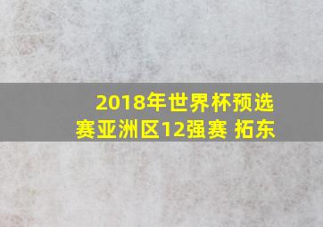 2018年世界杯预选赛亚洲区12强赛 拓东